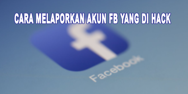 Cara Melaporkan Akun FB Yang Di Hack