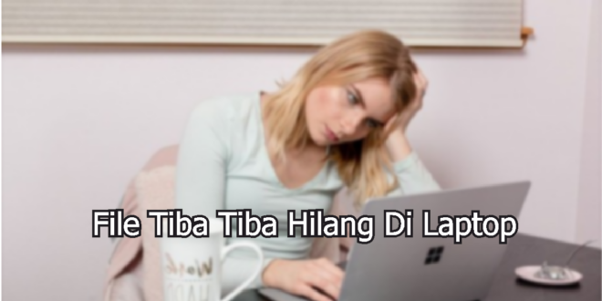 file tiba tiba hilang di laptop