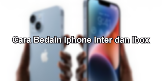 Cara Bedain Iphone Inter dan Ibox