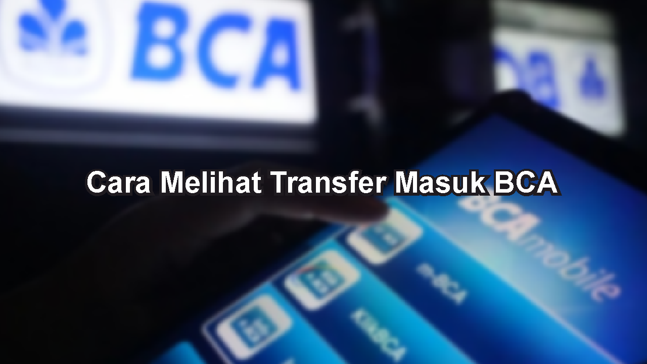 Cara Melihat Transfer Masuk BCA: Panduan Lengkap Untuk Pemula