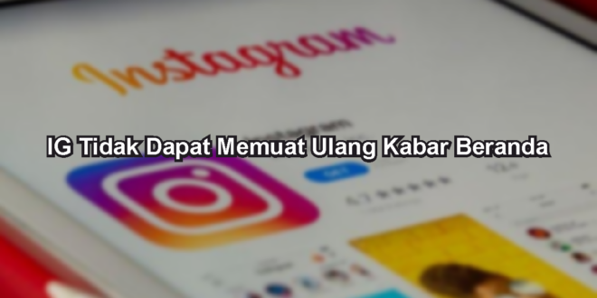 IG Tidak Dapat Memuat Ulang Kabar Beranda