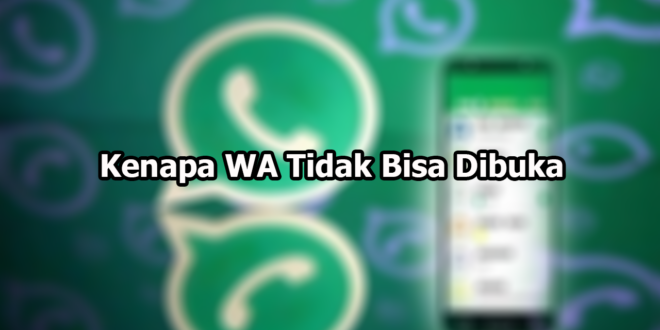 Kenapa WA Tidak Bisa Dibuka Dan Keluar Sendiri