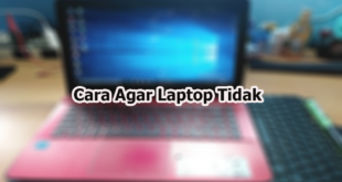 Cara Agar Laptop Tidak Ngelag