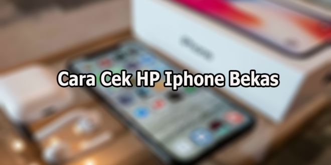 Cara Cek HP Iphone Bekas