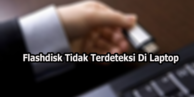 Flashdisk Tidak Terdeteksi Di Laptop