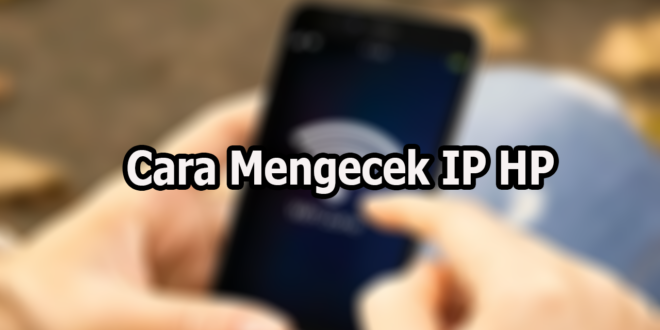 Cara Mengecek IP HP