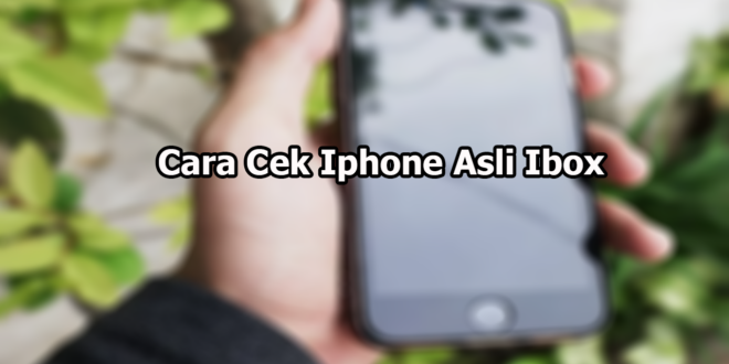 Cara Cek Iphone Asli Ibox