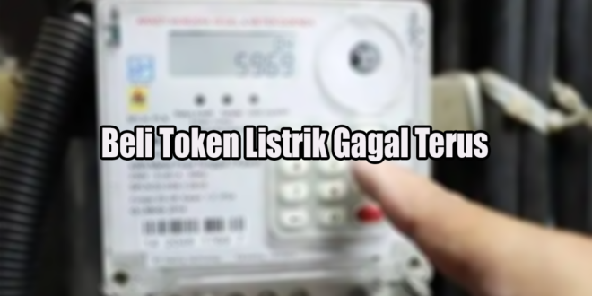 Beli Token Listrik Gagal Terus