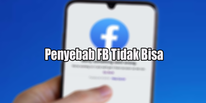 Penyebab FB Tidak Bisa Dibuka