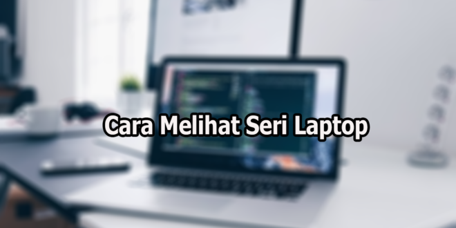 Cara Melihat Seri Laptop