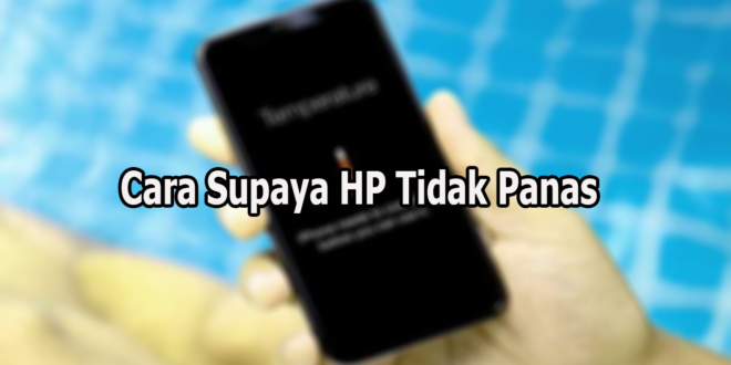 Cara Supaya HP Tidak Panas