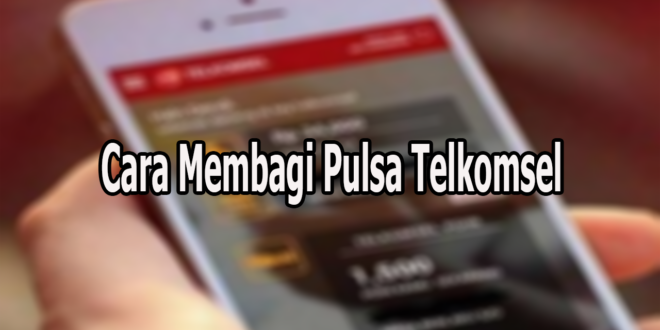 Cara Membagi Pulsa Telkomsel