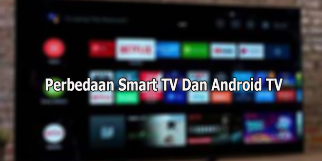 Perbedaan Smart TV Dan Android TV