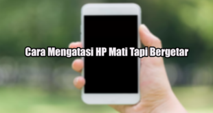 Cara Mengatasi HP Mati Tapi Bergetar