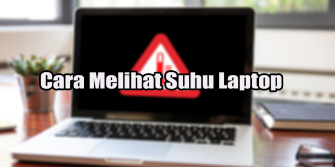 Cara Melihat Suhu Laptop