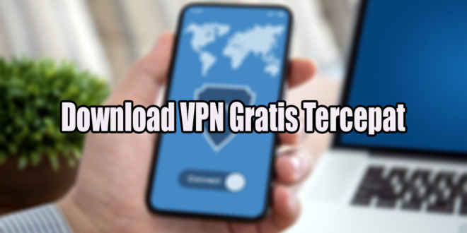 Download VPN Gratis Tercepat