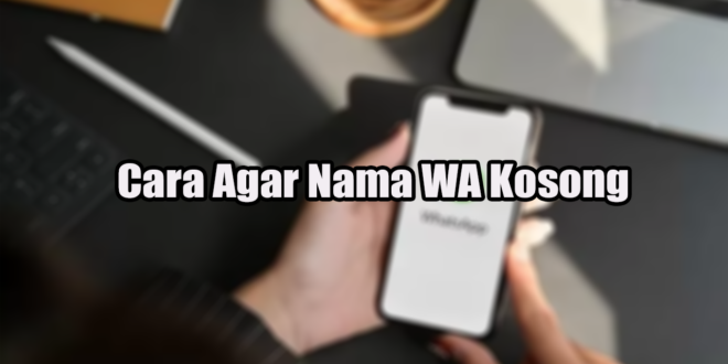 Cara Agar Nama WA Kosong