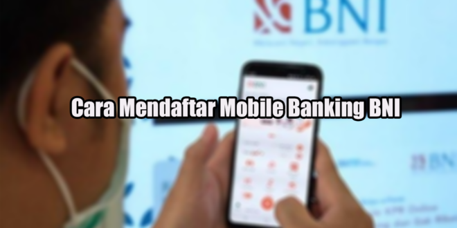 Cara Mendaftar Mobile Banking BNI