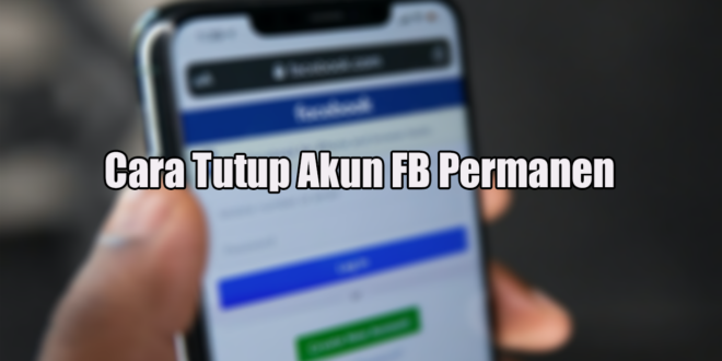 Cara Tutup Akun FB Permanen