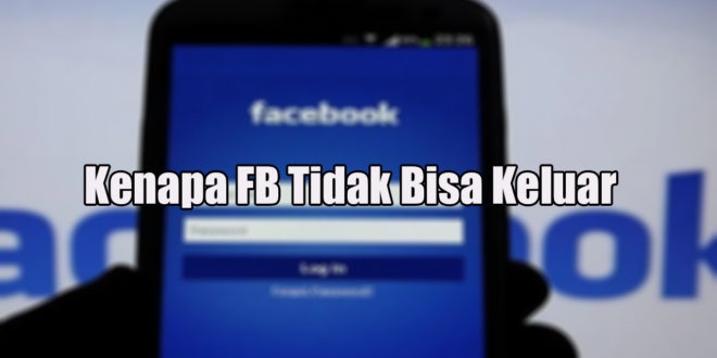 Kenapa FB Tidak Bisa Keluar