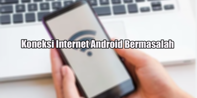 Koneksi Internet Android Bermasalah