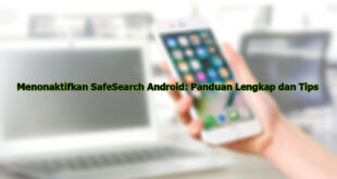 Menonaktifkan SafeSearch Android: Panduan Lengkap dan Tips